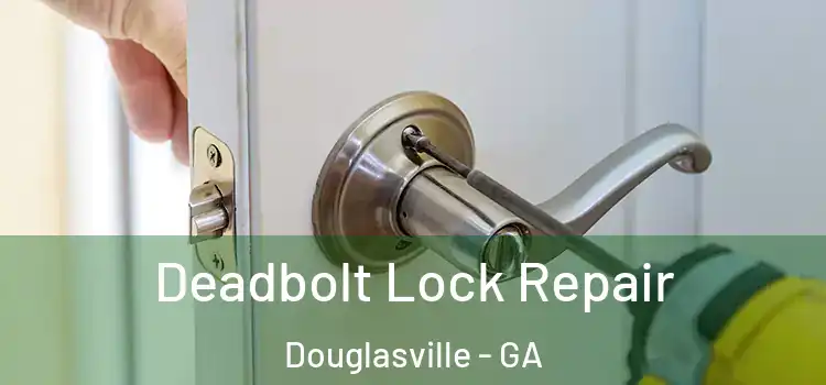Deadbolt Lock Repair Douglasville - GA