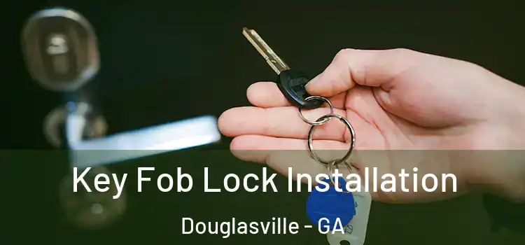 Key Fob Lock Installation Douglasville - GA